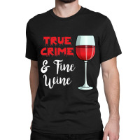 True Crime And Fine Wine Classic T-shirt | Artistshot