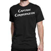 Captain Curmudgeon   Witty Idea For The Salty Crank   Pirate T Shirt Classic T-shirt | Artistshot