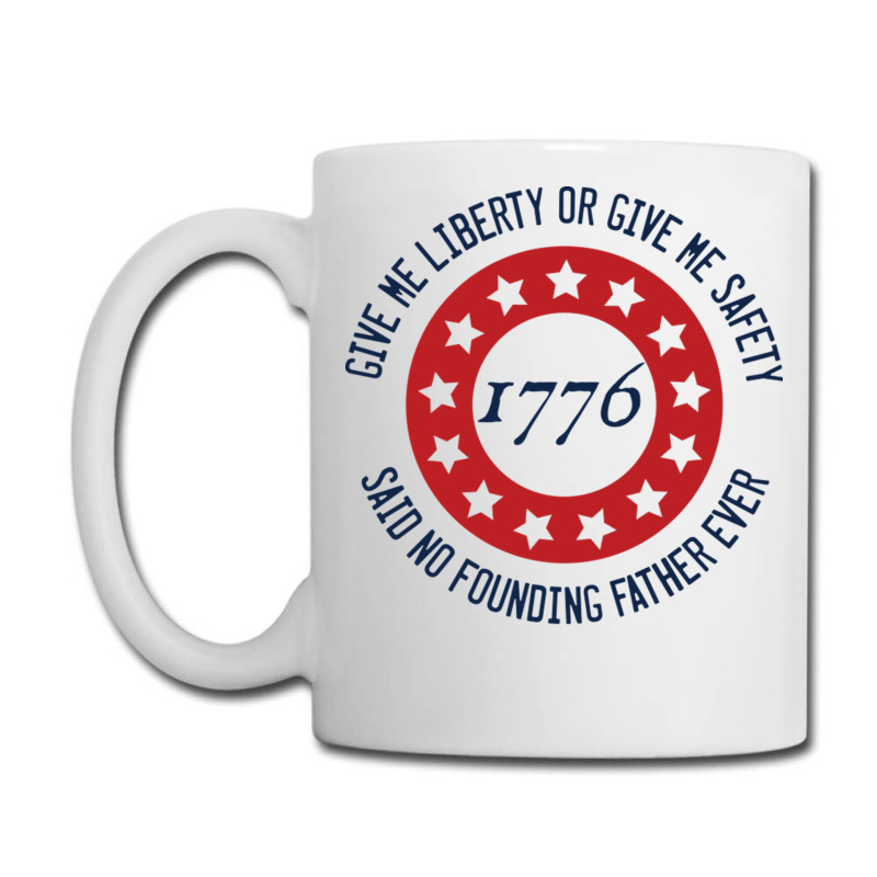 Give Me Liberty Or Give Me Safety Said No Founding Father Ever Coffee Mug | Artistshot