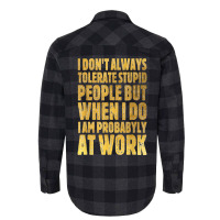 I Don't Always Tolerate Stupid People Work Funny Work Quote Flannel Shirt | Artistshot