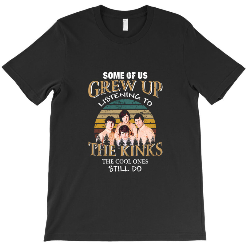 Some Of Us Grew Up Listening To The Kinks The Cool Ones Still Do T-shirt | Artistshot