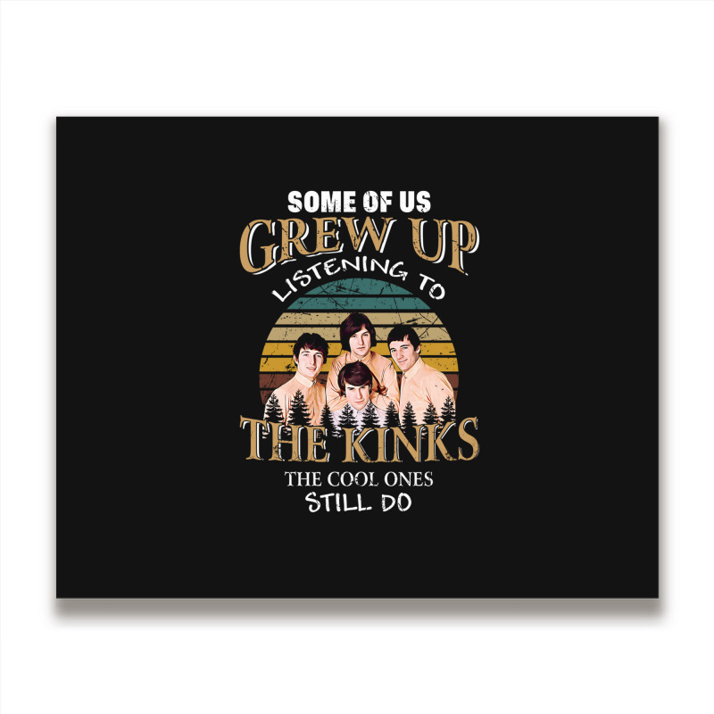 Some Of Us Grew Up Listening To The Kinks The Cool Ones Still Do Metal Print Horizontal | Artistshot