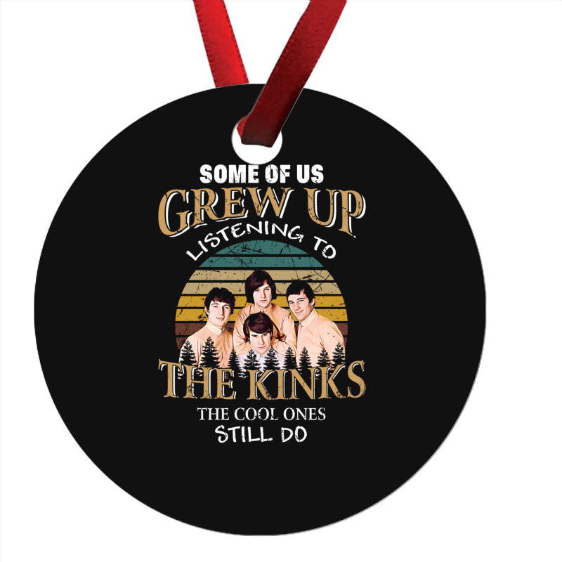 Some Of Us Grew Up Listening To The Kinks The Cool Ones Still Do Ornament | Artistshot