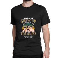 Some Of Us Grew Up Listening To The Kinks The Cool Ones Still Do Classic T-shirt | Artistshot