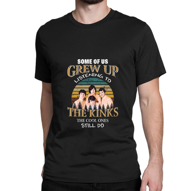 Some Of Us Grew Up Listening To The Kinks The Cool Ones Still Do Classic T-shirt | Artistshot