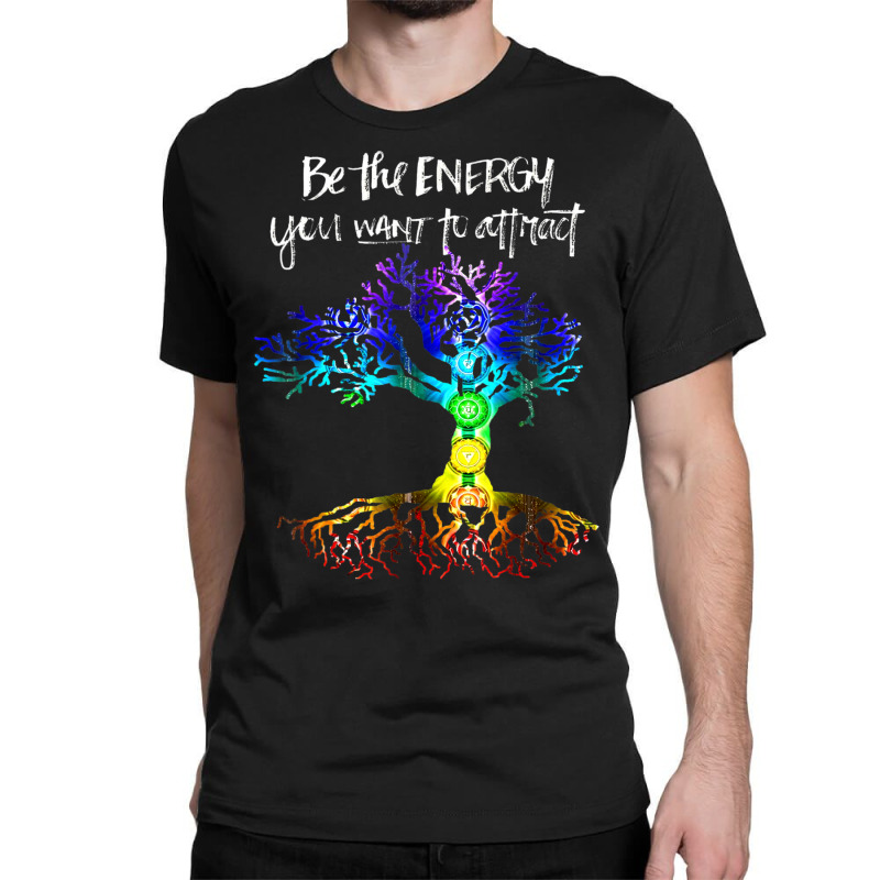 Chakra Tree Of Life Be The Energy You Want To Attract Classic T-shirt | Artistshot