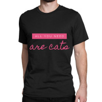 All You Need Are Cats Classic T-shirt | Artistshot