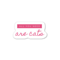 All You Need Are Cats Sticker | Artistshot