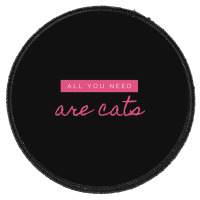 All You Need Are Cats Round Patch | Artistshot