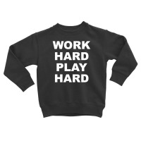 Work Hard Play Hard Toddler Sweatshirt | Artistshot