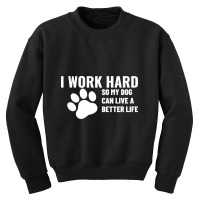 I Work Hard So My Dog Can Live A Better Life Youth Sweatshirt | Artistshot