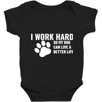 I Work Hard So My Dog Can Live A Better Life Baby Bodysuit | Artistshot