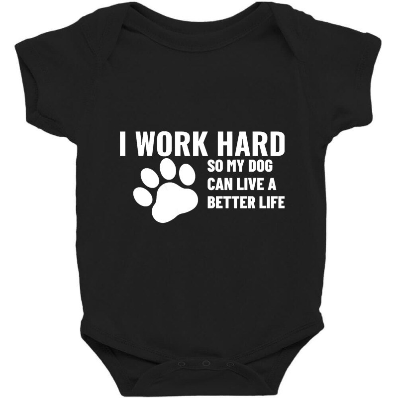 I Work Hard So My Dog Can Live A Better Life Baby Bodysuit by Box Bingham | Artistshot