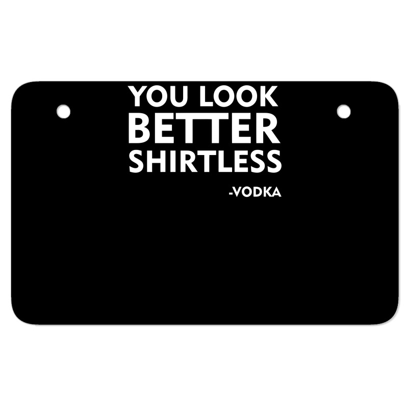 You Look Better Shirtless Atv License Plate | Artistshot