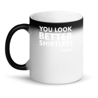 You Look Better Shirtless Magic Mug | Artistshot