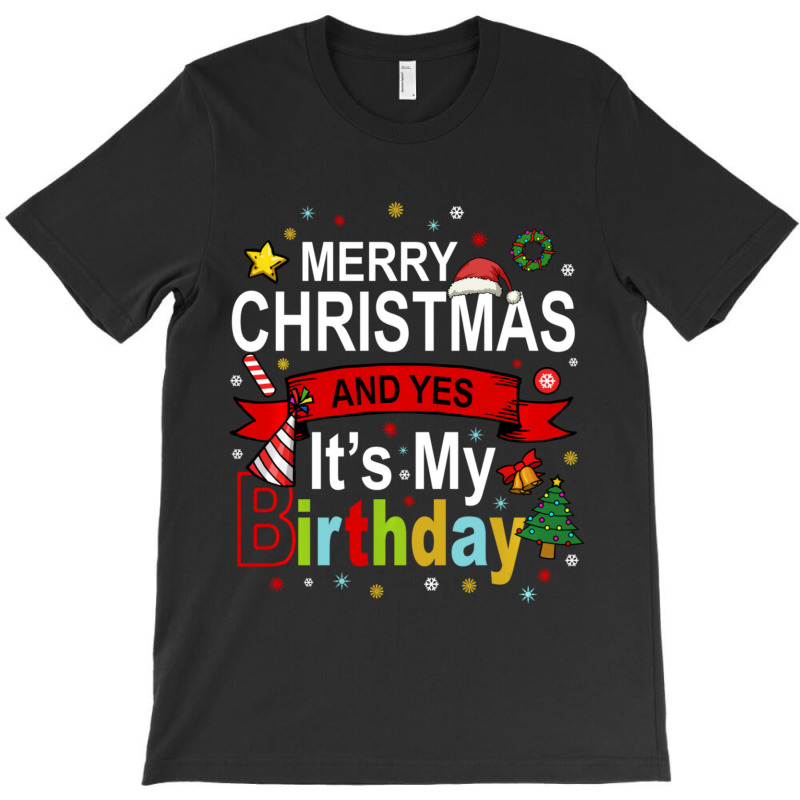 Merry Christmas And Yes It's My Birthday Gift T-Shirt by behindcedar22 | Artistshot