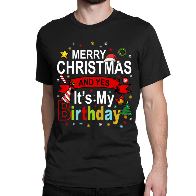 Merry Christmas And Yes It's My Birthday Gift Classic T-shirt by behindcedar22 | Artistshot