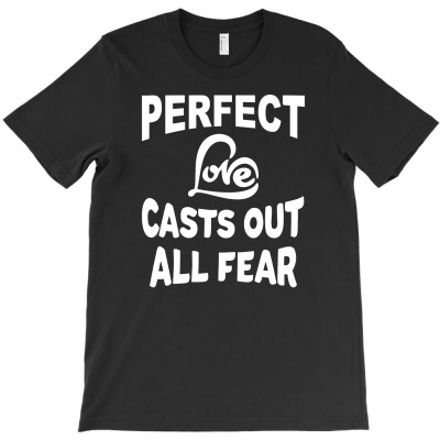 Perfect Love Casts Out All Fear T-shirt Designed By Arief Wijaya Putra