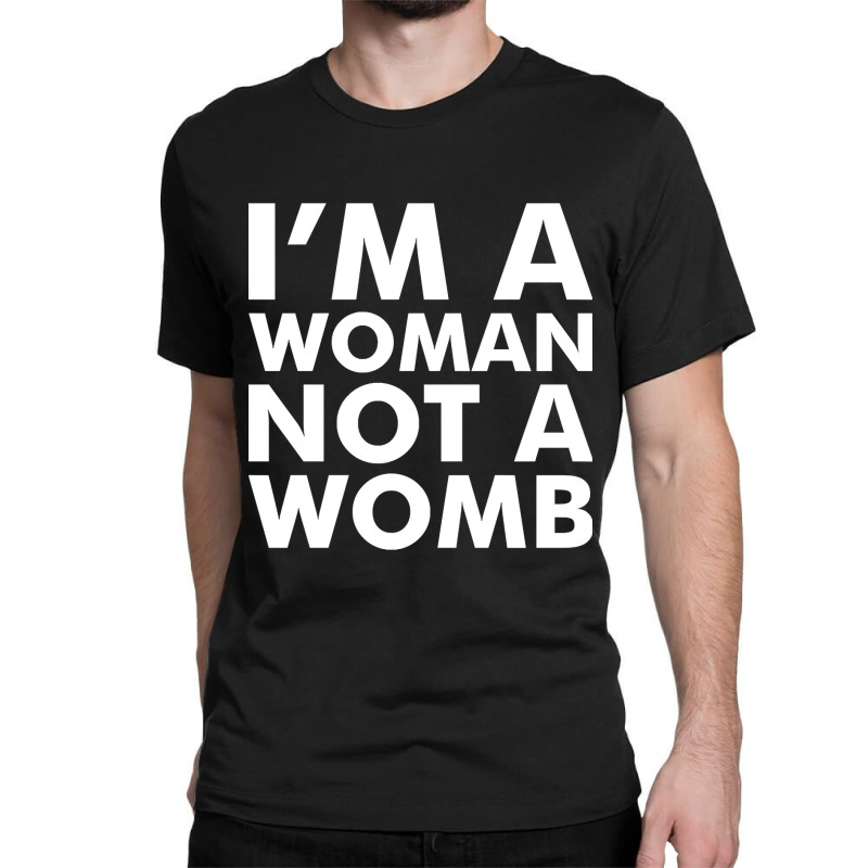 I'm A Woman Not A Womb (white) Classic T-shirt | Artistshot