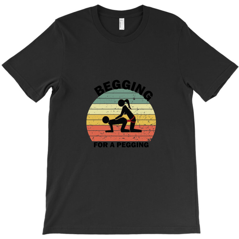 Begging For A Pegging Dominatrix Mistress Bdsm Pegged 1 T-shirt | Artistshot