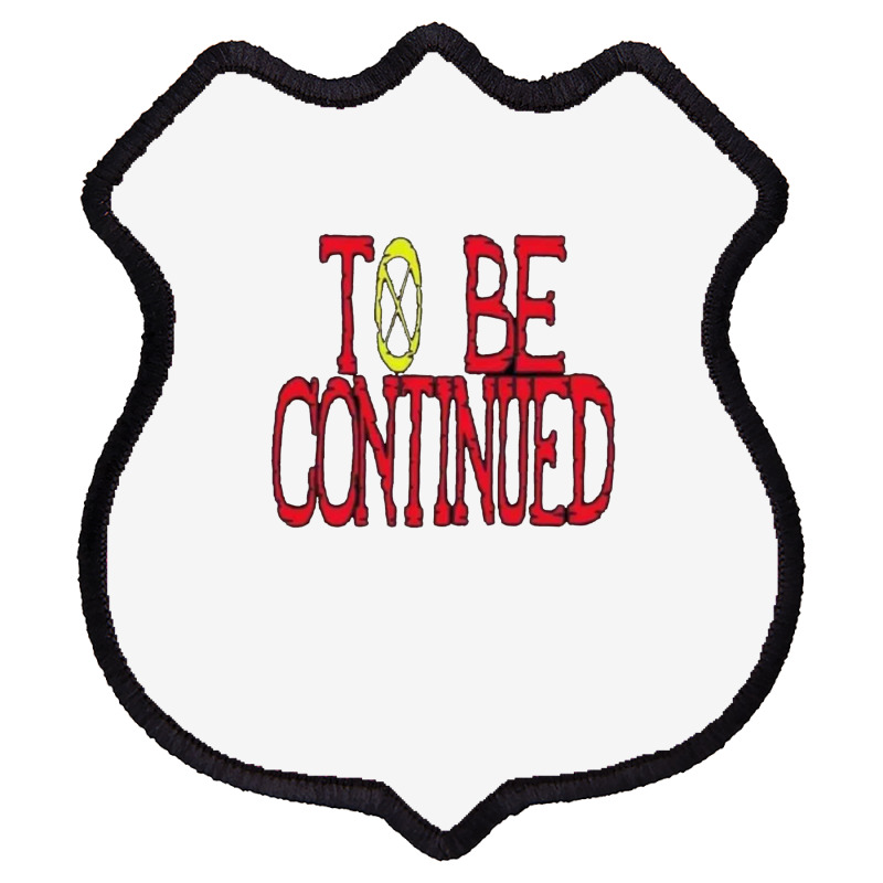 Custom To Be Continued One Piece Shield Patch By Acoy Artistshot