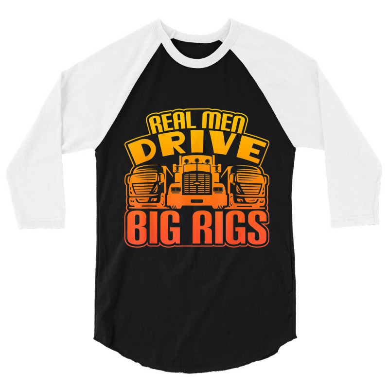 Real Men Drive Big Rigs Graphic Semi Truck T Shir 3/4 Sleeve Shirt | Artistshot