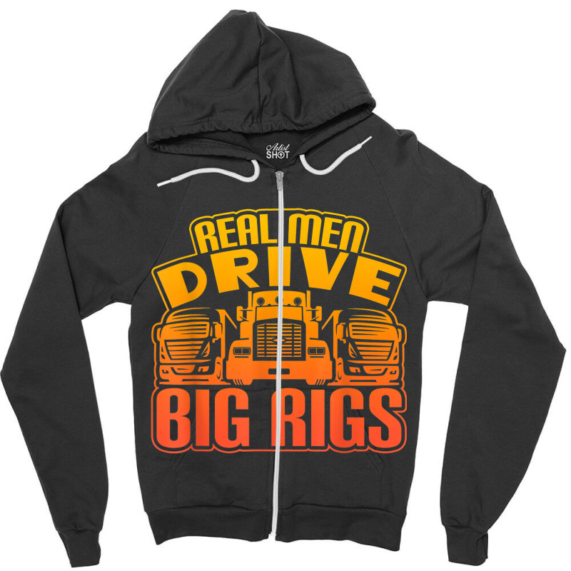 Real Men Drive Big Rigs Graphic Semi Truck T Shir Zipper Hoodie | Artistshot