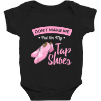 Funny Dont Make Me Put On My Tap Shoes For Tap Dancers Shirt Baby Bodysuit | Artistshot