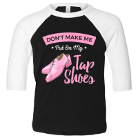 Funny Dont Make Me Put On My Tap Shoes For Tap Dancers Shirt Toddler 3/4 Sleeve Tee | Artistshot