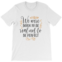 Born To Be Real Not Perfect T-shirt | Artistshot