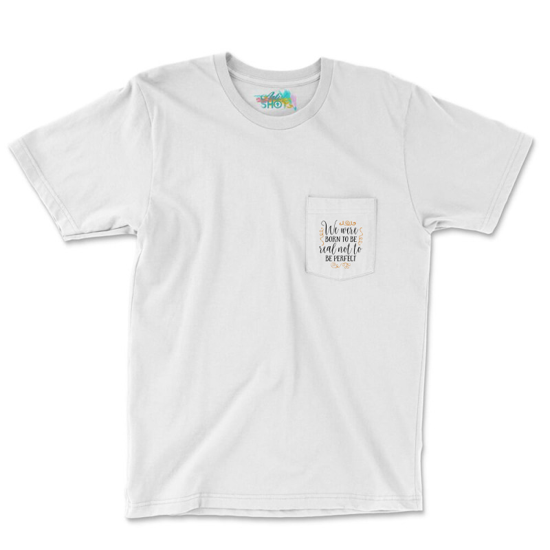 Born To Be Real Not Perfect Pocket T-Shirt by Janethor | Artistshot