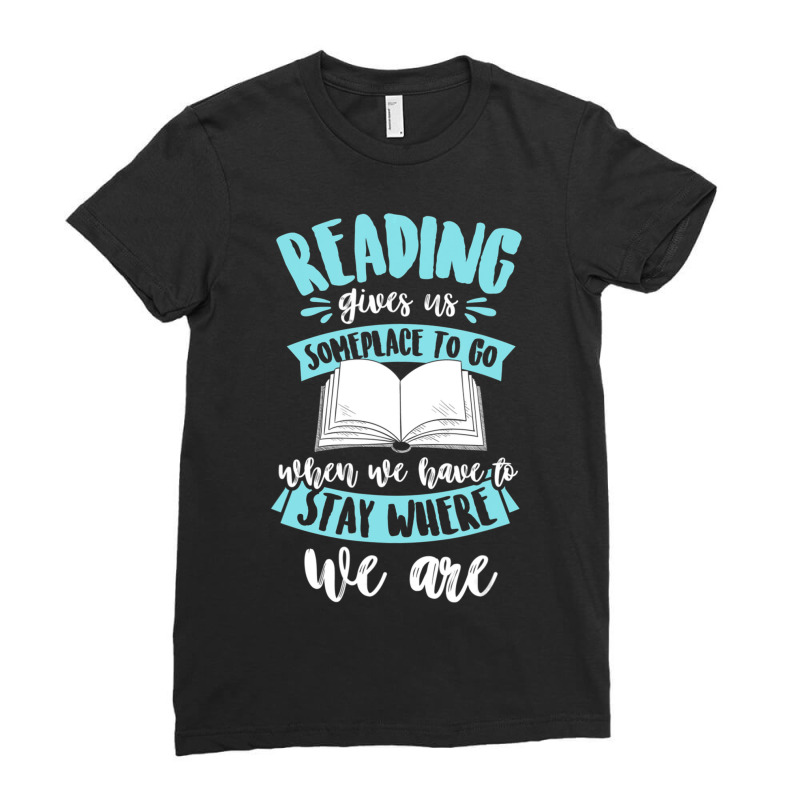 Reading Gives Us Some Place To Go When We Have To Stay Ladies Fitted T-Shirt by oatesorlandoi9eepf | Artistshot