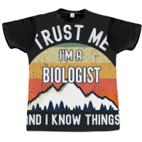 Trust Me I'm A Biologist And I Know Things Graphic T-shirt | Artistshot