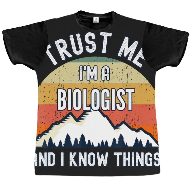 Trust Me I'm A Biologist And I Know Things Graphic T-shirt | Artistshot