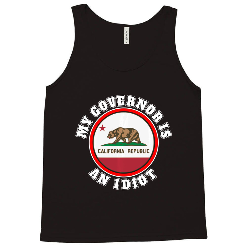 My Governor Is An Idiot Sarcastic California Politics Gift Tank Top by behindcedar22 | Artistshot