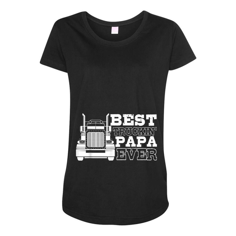 Truck Driver Dad Funny Gift  Best Truckin' Papa Ever Maternity Scoop Neck T-shirt by JEREMYAIR | Artistshot