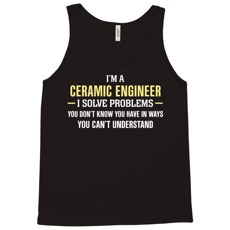 Ceramic Engineer I Solve Problems Funny Gift Tank Top | Artistshot