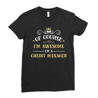 Of Course I'm Awesome I'm A Credit Manager Ladies Fitted T-shirt | Artistshot