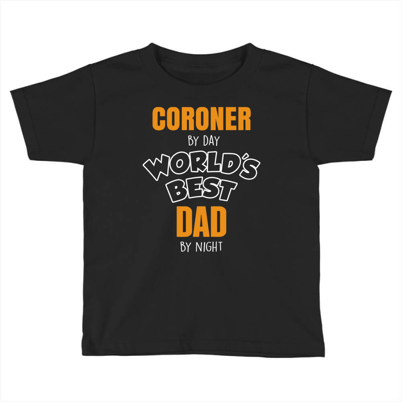 Coroner By Day Worlds Best Dad By Night Father's Day Gift Toddler T-shirt | Artistshot