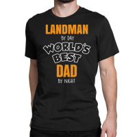 Landman By Day Worlds Best Dad By Night Father's Day Gift Classic T-shirt | Artistshot