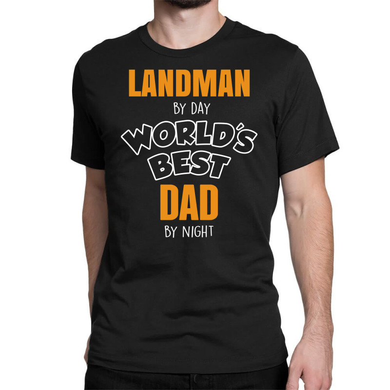 Landman By Day Worlds Best Dad By Night Father's Day Gift Classic T-shirt by thanchashop | Artistshot