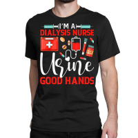 I'm A Dialysis Nurse Good Hands Nursing Tech Nephrology T Shirt Classic T-shirt | Artistshot