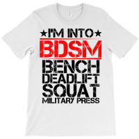 I'm Into Bdsm Bench Squat Deadlift Military Press        . T Shirt T-shirt | Artistshot