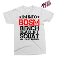 I'm Into Bdsm Bench Squat Deadlift Military Press        . T Shirt Exclusive T-shirt | Artistshot