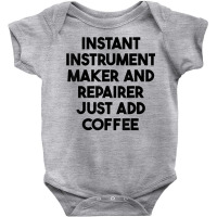 Instant Instrument Maker And Repairer Just Add Coffee T Shirt Baby Bodysuit | Artistshot