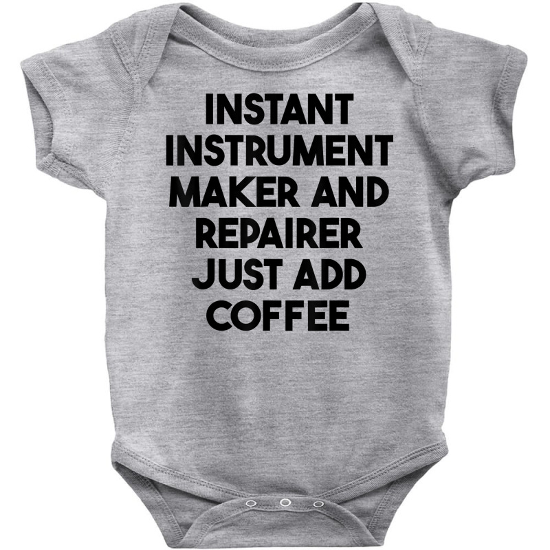 Instant Instrument Maker And Repairer Just Add Coffee T Shirt Baby Bodysuit by meritzjla | Artistshot