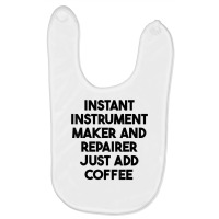 Instant Instrument Maker And Repairer Just Add Coffee T Shirt Baby Bibs | Artistshot