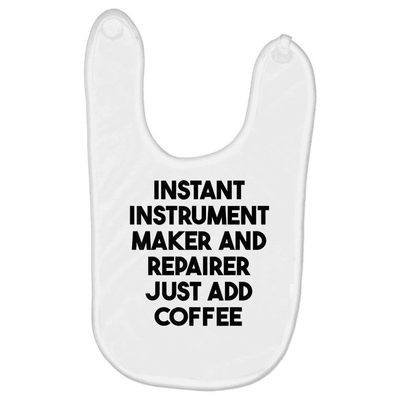 Instant Instrument Maker And Repairer Just Add Coffee T Shirt Baby Bibs by meritzjla | Artistshot