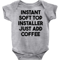 Instant Soft Top Installer Just Add Coffee T Shirt Baby Bodysuit | Artistshot