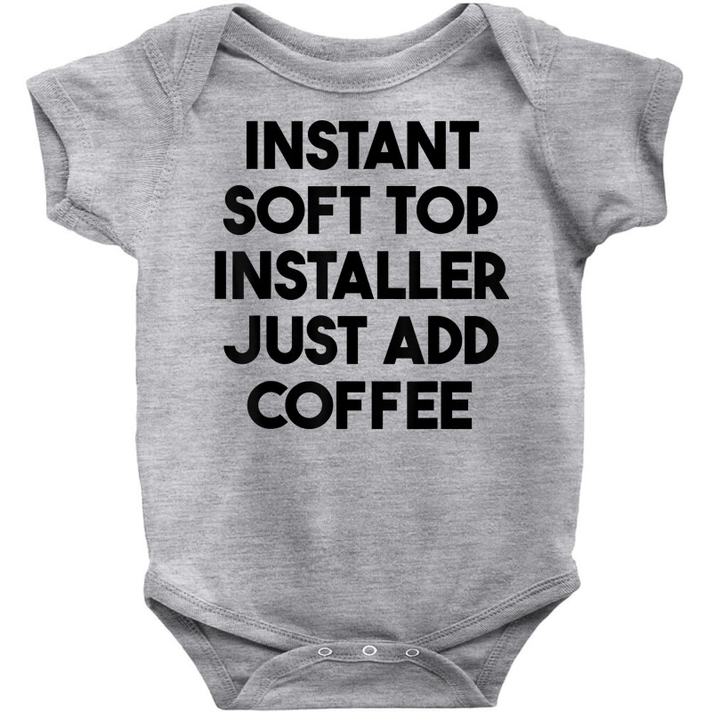 Instant Soft Top Installer Just Add Coffee T Shirt Baby Bodysuit by meritzjla | Artistshot